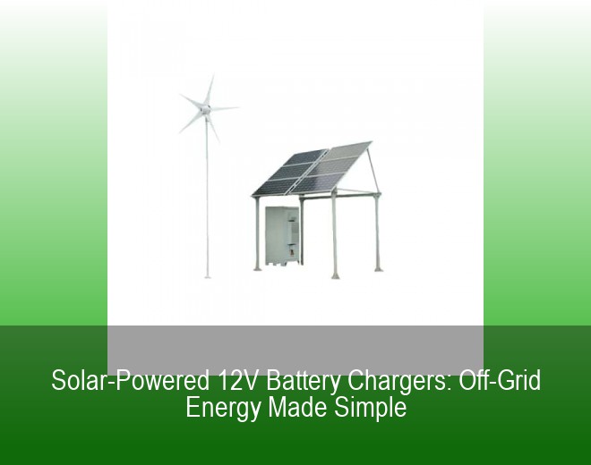 Solar-Powered 12V Battery Chargers: Off-Grid Energy Made Simple